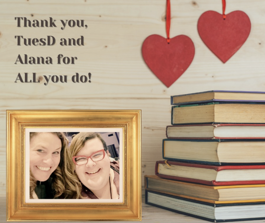 TuesD and Alana. Text: Thank you TuesD and Alana for ALL you do and stack of books and hanging hearts.